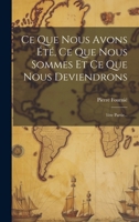 Ce Que Nous Avons Été, Ce Que Nous Sommes Et Ce Que Nous Deviendrons: 1ère Partie... 1246525232 Book Cover