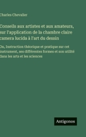 Conseils aux artistes et aux amateurs, sur l'application de la chambre claire camera lucida à l'art du dessin: Ou, Instruction théorique et pratique ... les arts et les sciences (French Edition) 3563234183 Book Cover