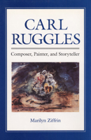 Carl Ruggles: Composer, Painter, and Storyteller (Music in American Life) 0252020421 Book Cover