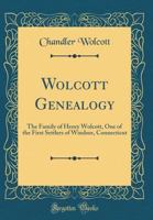 Wolcott Genealogy: The Family of Henry Wolcott, one of The First Settlers of Windsor, Conn. 1015527582 Book Cover