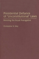 Presidential Defiance of Unconstitutional Laws: Reviving the Royal Prerogative 031330064X Book Cover