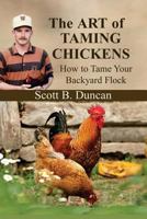 The Art of Taming Chickens: How to Tame Your Backyard Flock 1542325617 Book Cover