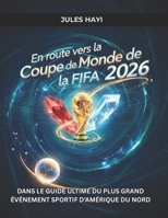 En route vers la Coupe du Monde de la FIFA 2026: Dans le guide ultime du plus grand événement sportif d'Amérique du Nord B0FYY6NH4Z Book Cover
