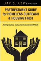 Pretreatment Guide for Homeless Outreach & Housing First: Helping Couples, Youth, and Unaccompanied Adults 1615992014 Book Cover