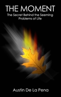 The Moment: The Secret Joy Hidden Beneath the Sorrows of Life 0999638319 Book Cover
