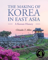 The Making of Korea in East Asia: A Korean History 1516531760 Book Cover