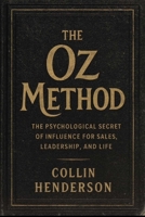 The Oz Method: The Psychological Secret of Influence for Sales, Leadership, and Life 1646872517 Book Cover