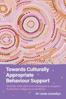 Towards Culturally Appropriate Behaviour Support: Teacher attitudes and strategies to support Australian Indigenous students 1923215345 Book Cover