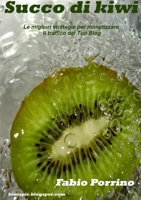 Succo di Kiwi. Le migliori strategie per monetizzare il traffico del tuo blog. (Italian Edition) 1409216993 Book Cover