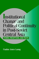 Institutional Change and Political Continuity in Post-Soviet Central Asia: Power, Perceptions, and Pacts (Cambridge Studies in Comparative Politics) 0521066859 Book Cover