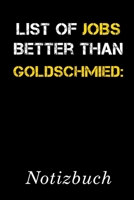 List Of Jobs Better Than Goldschmied Notizbuch: | Notizbuch mit 110 linierten Seiten | Format 6x9 DIN A5 | Soft cover matt | (German Edition) 1690816325 Book Cover