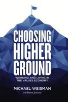 Choosing Higher Ground: Working and Living in the Values Economy 1940503159 Book Cover