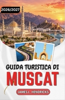 GUIDA TURISTICA DI MUSCAT 2026/2027: Il souk di Muttrah, la Grande Moschea, i forti, i wadi e i quartieri costieri. (Italian Edition) B0H9HFW437 Book Cover