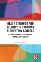 Black Girlhood and Identity in Canadian Elementary Schools: A Feminist Perspective on Voice, Agency, and Visibility (Routledge Research in Race and Ethnicity in Education) 1032648546 Book Cover