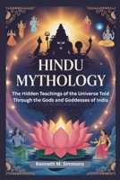 HINDU MYTHOLOGY: The Hidden Teachings of the Universe Told Through the Gods and Goddesses of India B0FVXLT8VK Book Cover