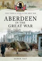 Aberdeen in the Great War 1473828090 Book Cover