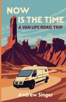 Now Is the Time: A Van Life Road Trip B0F67LW8FF Book Cover