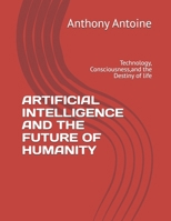 ARTIFICIAL INTELLIGENCE AND THE FUTURE OF HUMANITY: Technology, Consciousness,and the Destiny of life B0GQZLBGNV Book Cover