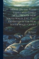 Notes On the Food Fishes and Edible Mollusca of New South Wales, Etc., Etc., Exhibited in the New South Wales Court 1022770942 Book Cover