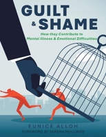 Guilt & Shame: How they Contribute to Mental Illness & Emotional Difficulties B0FKT6FR4F Book Cover