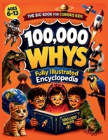 100,000 Whys for Kids: The fully Illustrated Encyclopedia of Why Questions for Kids — A Fun Facts Book with Amazing Answers for Curious Kids Ages 6-13 (B&W edition) (The Curious Kids Library)