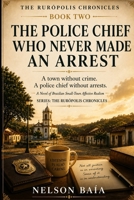 THE POLICE CHIEF WHO NEVER MADE AN ARREST: A town without crimes. A police chief without arrests. B0HCXJTRJ1 Book Cover