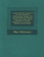 Linguae Copticae Grammatica In Usum Scholarum Academicarum Scripta, Cum Chrestomathia Et Glossario: Insertae Sunt Observationes Quaedam De Veterum Ægyptorium Grammatica... 1017777683 Book Cover