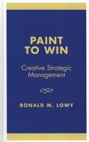 Paint to Win: Creative Strategic Management 076182703X Book Cover