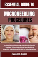 ESSENTIAL GUIDE TO MICRONEEDLING PROCEDURES: A Comprehensive Approach To Restoring Radiance, Reducing Visible Imperfections, And Achieving Healthier Appearance With Step-By-Step Instruction B0FPBL9DTP Book Cover