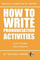 How To Write Pronunciation Activities (Training Course For ELT Writers) 1689317760 Book Cover