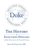 The History of Infectious Diseases At Duke University In the Twentieth Century 148342376X Book Cover