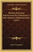 Historia Martyrum Batavicorum Sive Defectionis A Fide Maiorum Hollandiae Initia (1625) 1166035875 Book Cover
