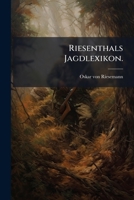 Riesenthals Jagdlexikon, Nachschlage-und Handbuch Für Jäger Und Jagdfreunde... 1278230823 Book Cover