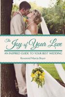 The Joy of Your Love: An Inspired Guide to Your Best Wedding 1493726064 Book Cover