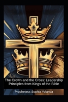 The Crown and the Cross: Leadership Principles from Kings of the Bible B0F8J8HDJ4 Book Cover
