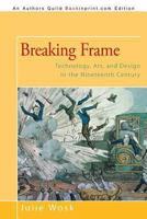 Breaking Frame: Technology and the Visual Arts in the Nineteenth Century 1475978820 Book Cover