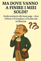 MA DOVE VANNO A FINIRE I MIEI SOLDI?: GUIDA SEMISERIA ALLA BUSTA PAGA, RACCONTATA DA DENTRO B0FTWDX7BT Book Cover
