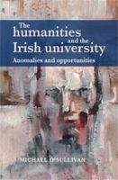 The Humanities and the Irish University: Anomalies and Opportunities 1784995223 Book Cover