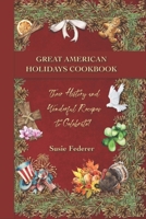Great American Holiday Cookbook - Their History and Wonderful Recipes to Celebrate 1736959026 Book Cover