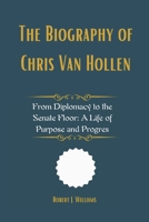 The Biography of Chris Van Hollen: From Diplomacy to the Senate Floor: A Life of Purpose and Progres B0F547DTB3 Book Cover