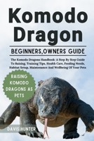 KOMODO DRAGON: The Komodo Dragons Handbook: A Step By Step Guide To Raising, Training Tips, Health Care, Feeding Needs, Habitat Setup, Maintenance And Wellbeing Of Your Pets B0F2TW7HVV Book Cover