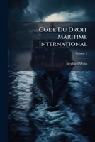 Code Du Droit Maritime International, Vol. 2: Tel Qu'il Devrait Exister Chez Les Nations En Temps de Paix Et En Temps de Guerre Selon l'�cole Du Droit Naturel Des Gens (Classic Reprint) 1147333114 Book Cover