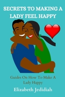 Secrets to Making a Lady Feel Happy: Guides On How To Make A Lady Happy B0BVSX6Q1C Book Cover