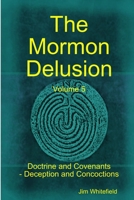 The Mormon Delusion. Volume 5. Doctrine and Covenants - Deception and Concoctions 1471047776 Book Cover