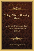 Things Worth Thinking About: A Series of Lectures Upon Literature and Culture 0548830266 Book Cover