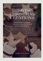 Thriving Christmas Creations: Unwrap the joy of crafting this Christmas with beautiful, kid-tested creations perfect for all ages. 1326537962 Book Cover