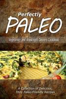 Perfectly Paleo - Vegetarian and Weeknight Dinners: Indulgent Paleo Cooking for the Modern Caveman 1500283940 Book Cover