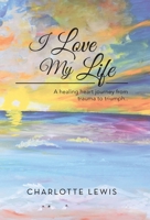 I Love My Life: A healing heart journey from trauma to triumph.. B0CBJW6ZJV Book Cover