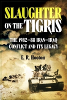 Slaughter on the Tigris: The 1982–88 Iran–Iraq Conflict and its Legacy 1636245889 Book Cover