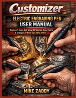 Customizer Electric Engraving Pen User Manual: Beginner's Guide: Safe Setup, Bit Selection, Speed Control & Techniques for Wood, Glass, Metal & More B0GM66XB5X Book Cover